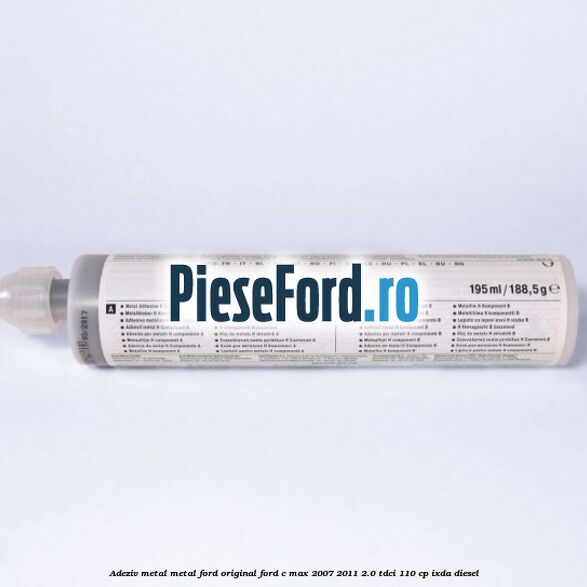 Adeziv metal/metal Ford original Ford C-Max 2007-2011 2.0 TDCi 110 cp IXDA diesel