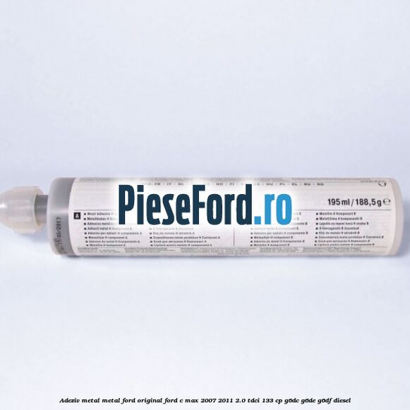 Adeziv metal/metal Ford original Ford C-Max 2007-2011 2.0 TDCi 133 cp G6DC, G6DE, G6DF diesel