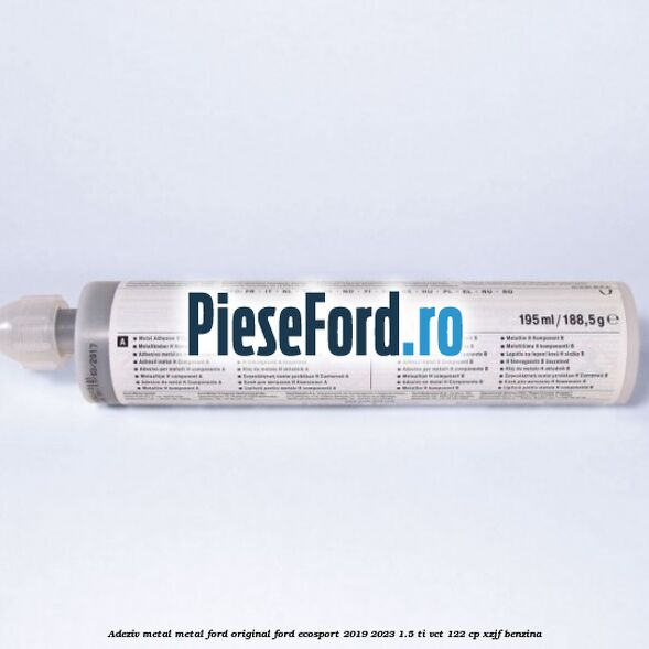 Adeziv metal/metal Ford original Ford EcoSport 2019-2023 1.5 Ti-VCT 122 cp XZJF benzina