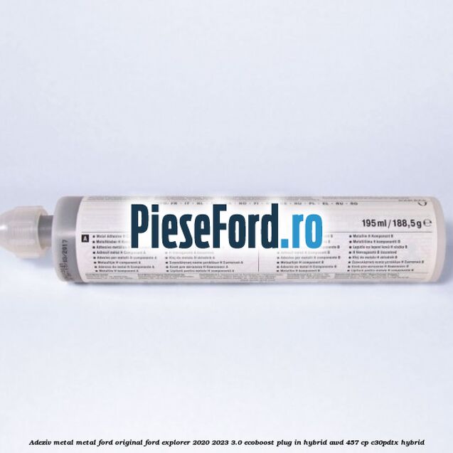 Adeziv metal/metal Ford original Ford Explorer 2020-2023 3.0 EcoBoost Plug-in Hybrid AWD 457 cp Adeziv metal/metal Ford original Ford Explorer 2020-2023 3.0 EcoBoost Plug-in Hybrid AWD 457 cp C30PDTX hybrid