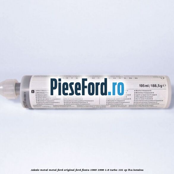 Adeziv metal/metal Ford original Ford Fiesta 1989-1996 1.6 Turbo 131 cp Adeziv metal/metal Ford original Ford Fiesta 1989-1996 1.6 Turbo 131 cp LHA benzina