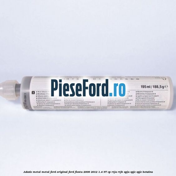 Adeziv metal/metal Ford original Ford Fiesta 2008-2012 1.4 97 cp Adeziv metal/metal Ford original Ford Fiesta 2008-2012 1.4 97 cp RTJA, RTJB, SPJA, SPJC, SPJE benzina