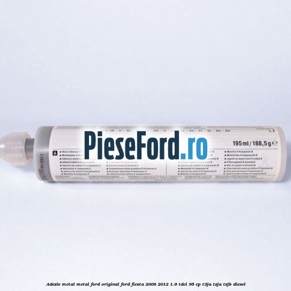 Adeziv metal/metal Ford original Ford Fiesta 2008-2012 1.6 TDCi 95 cp T3JA, TZJA, TZJB diesel