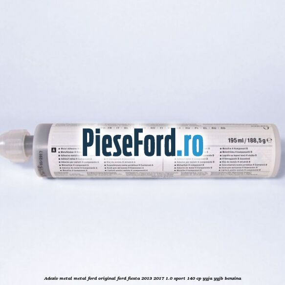Adeziv metal/metal Ford original Ford Fiesta 2013-2017 1.0 Sport 140 cp YYJA, YYJB benzina
