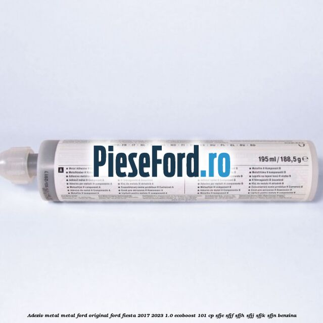 Adeziv metal/metal Ford original Ford Fiesta 2017-2023 1.0 EcoBoost 101 cp SFJE, SFJF, SFJH, SFJJ, SFJK, SFJN benzina