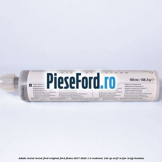 Adeziv metal/metal Ford original Ford Fiesta 2017-2023 1.0 EcoBoost 124 cp Adeziv metal/metal Ford original Ford Fiesta 2017-2023 1.0 EcoBoost 124 cp M1JL, M1JM, M1JP benzina