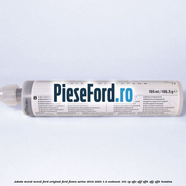 Adeziv metal/metal Ford original Ford Fiesta Active 2018-2023 1.0 EcoBoost 101 cp SFJE, SFJF, SFJH, SFJJ, SFJK benzina