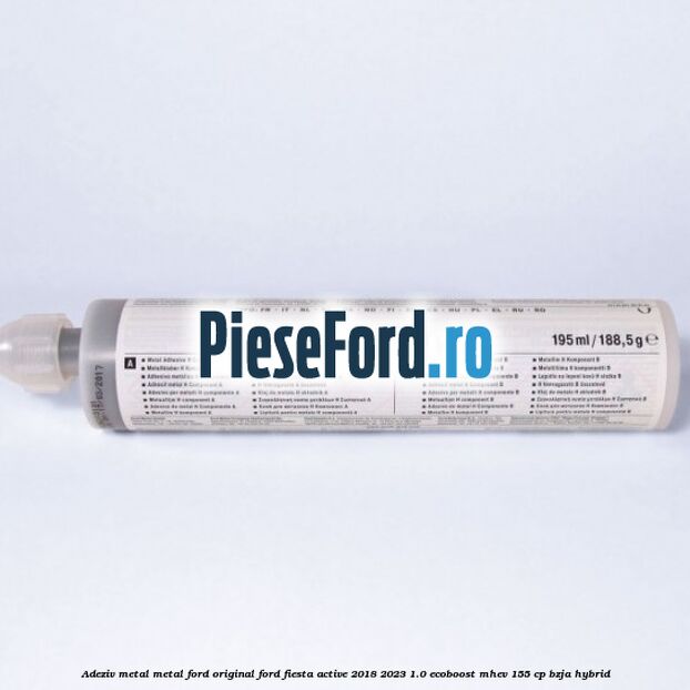 Adeziv metal/metal Ford original Ford Fiesta Active 2018-2023 1.0 EcoBoost mHEV 155 cp BZJA Hybrid