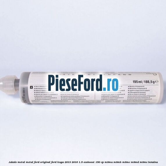 Adeziv metal/metal Ford original Ford Kuga 2013-2016 1.5 EcoBoost 150 cp M8MA, M8MB, M8MC, M8MD, M8ME benzina