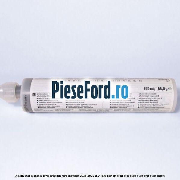 Adeziv metal/metal Ford original Ford Mondeo 2014-2018 2.0 TDCi 150 cp T7CA, T7CC, T7CD, T7CE, T7CF, T7CN diesel