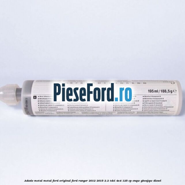 Adeziv metal/metal Ford original Ford Ranger 2012-2015 2.2 TDCi 4x4 125 cp Adeziv metal/metal Ford original Ford Ranger 2012-2015 2.2 TDCi 4x4 125 cp ENQW, GBVAJQW diesel