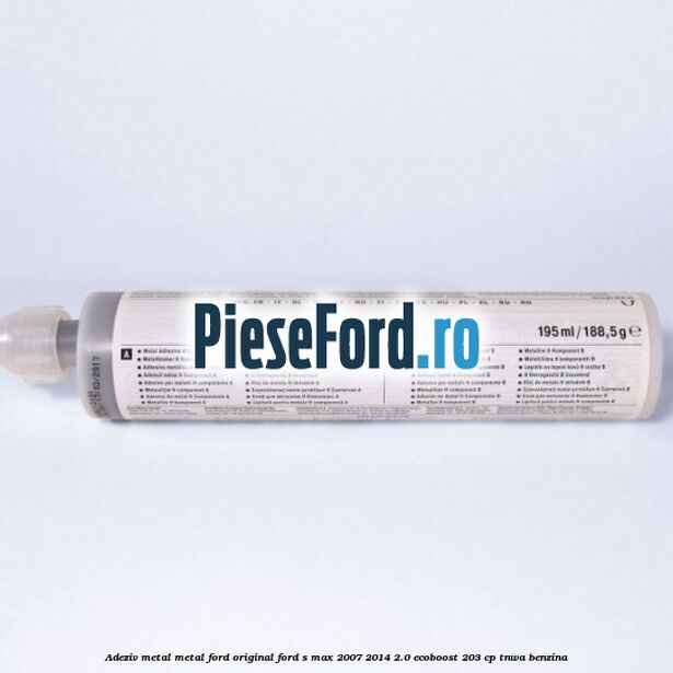 Adeziv metal/metal Ford original Ford S-Max 2007-2014 2.0 EcoBoost 203 cp TNWA benzina