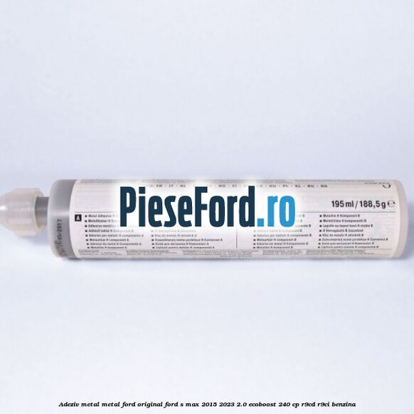 Adeziv metal/metal Ford original Ford S-Max 2015-2023 2.0 EcoBoost 240 cp R9CD, R9CI benzina