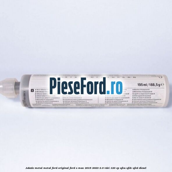 Adeziv metal/metal Ford original Ford S-Max 2015-2023 2.0 TDCi 120 cp UFCA, UFCB, UFCD diesel