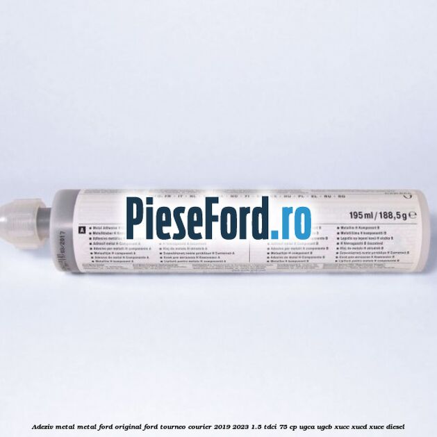 Adeziv metal/metal Ford original Ford Tourneo Courier 2019-2023 1.5 TDCi 75 cp UGCA, UGCB, XUCC, XUCD, XUCE, diesel
