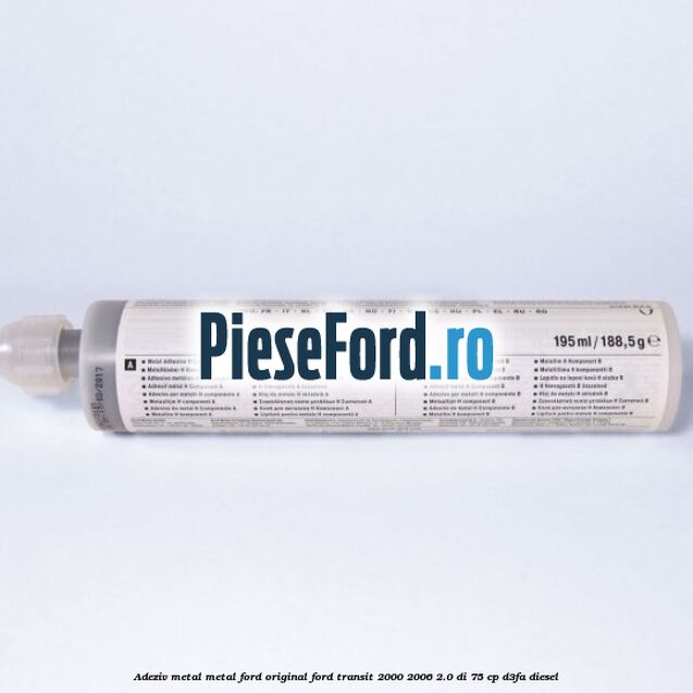 Adeziv metal/metal Ford original Ford Transit 2000-2006 2.0 DI 75 cp D3FA diesel