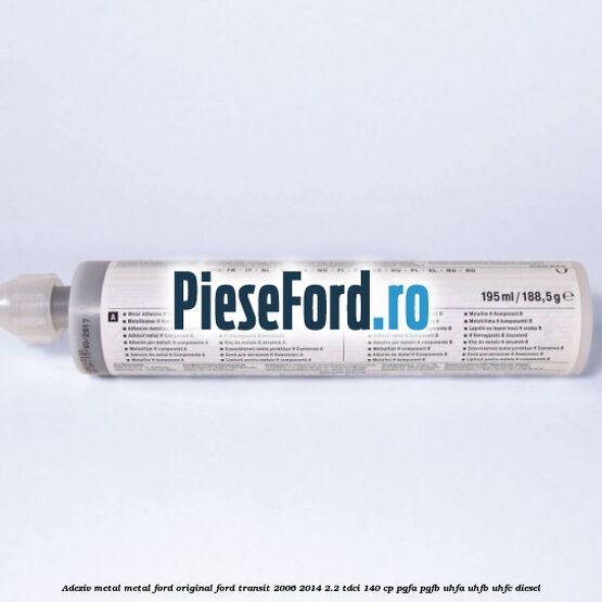Adeziv metal/metal Ford original Ford Transit 2006-2014 2.2 TDCi 140 cp PGFA, PGFB, UHFA, UHFB, UHFC diesel
