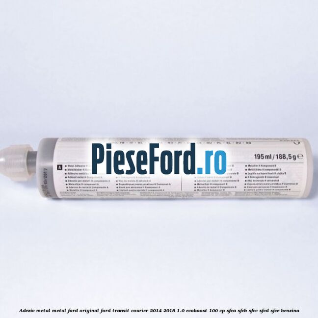 Adeziv metal/metal Ford original Ford Transit Courier 2014-2018 1.0 EcoBoost 100 cp SFCA, SFCB, SFCC, SFCD, SFCE benzina