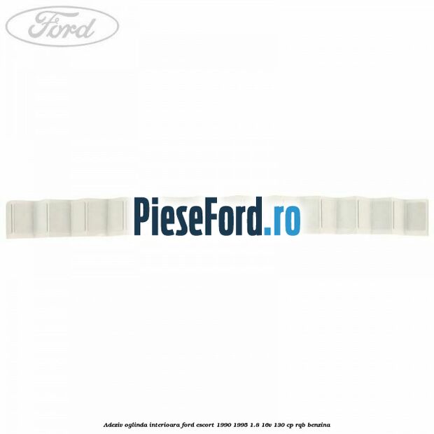 Adeziv oglinda interioara Ford Escort 1990-1995 1.8 16V 130 cp RQB benzina