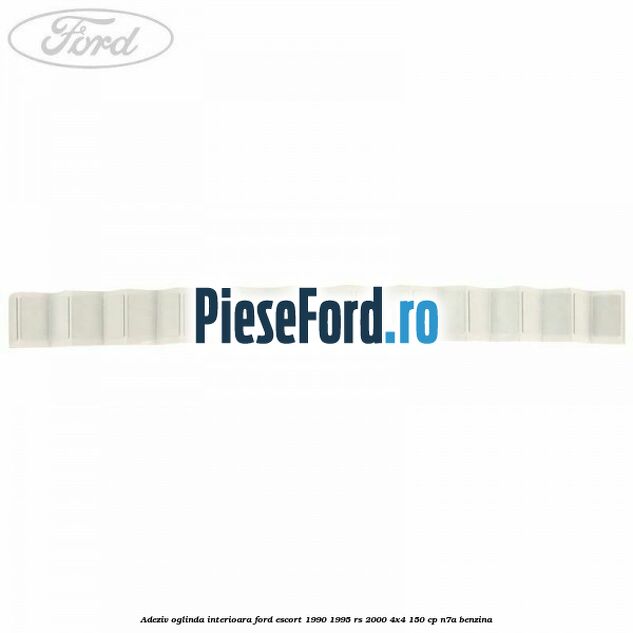 Adeziv oglinda interioara Ford Escort 1990-1995 RS 2000 4x4 150 cp N7A benzina