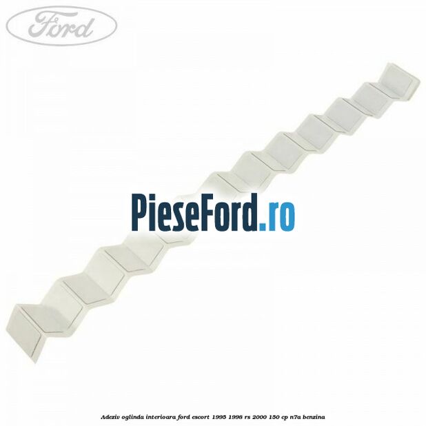 Adeziv oglinda interioara Ford Escort 1995-1998 RS 2000 150 cp N7A benzina