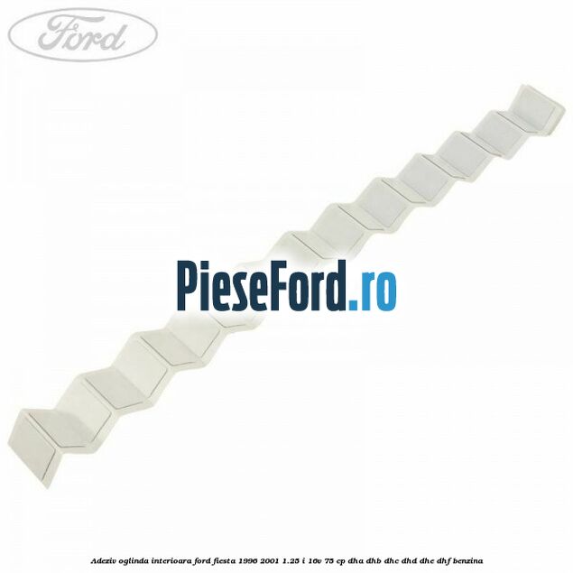 Adeziv oglinda interioara Ford Fiesta 1996-2001 1.25 i 16V 75 cp Adeziv oglinda interioara Ford Fiesta 1996-2001 1.25 i 16V 75 cp DHA, DHB, DHC, DHD, DHE, DHF benzina