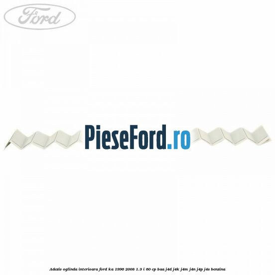 Adeziv oglinda interioara Ford Ka 1996-2008 1.3 i 60 cp Adeziv oglinda interioara Ford Ka 1996-2008 1.3 i 60 cp BAA, J4D, J4K, J4M, J4N, J4P, J4S benzina
