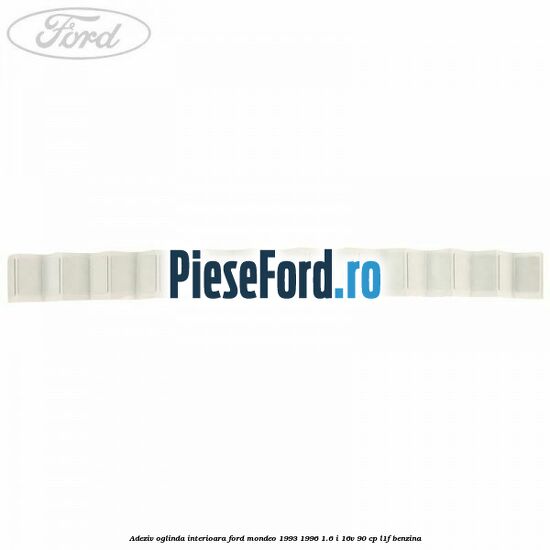Adeziv oglinda interioara Ford Mondeo 1993-1996 1.6 i 16V 90 cp Adeziv oglinda interioara Ford Mondeo 1993-1996 1.6 i 16V 90 cp L1F benzina