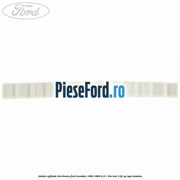 Adeziv oglinda interioara Ford Mondeo 1993-1996 2.0 i 16V 4x4 132 cp NGA benzina