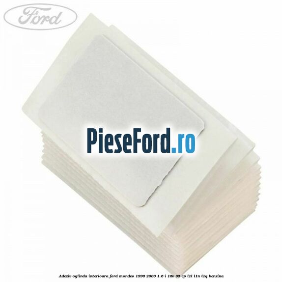 Adeziv oglinda interioara Ford Mondeo 1996-2000 1.6 i 16V 95 cp