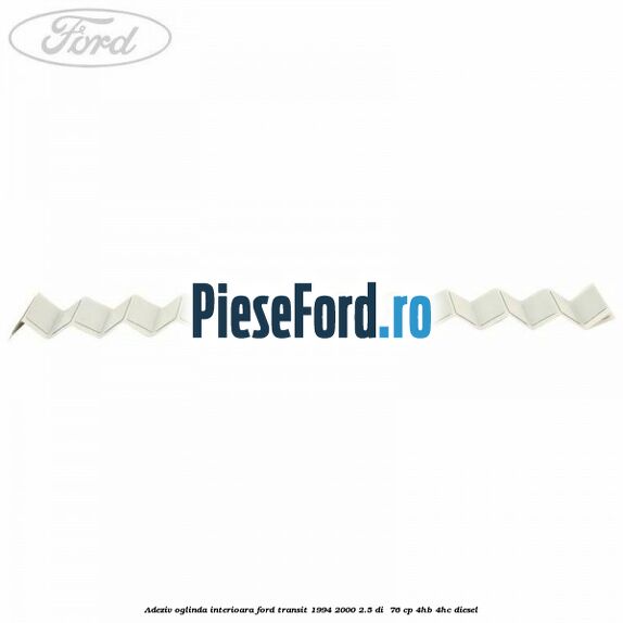 Adeziv oglinda interioara Ford Transit 1994-2000 2.5 DI  76 cp 4HB, 4HC diesel