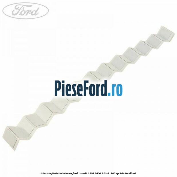 Adeziv oglinda interioara Ford Transit 1994-2000 2.5 TD  100 cp 4EB, 4EC diesel