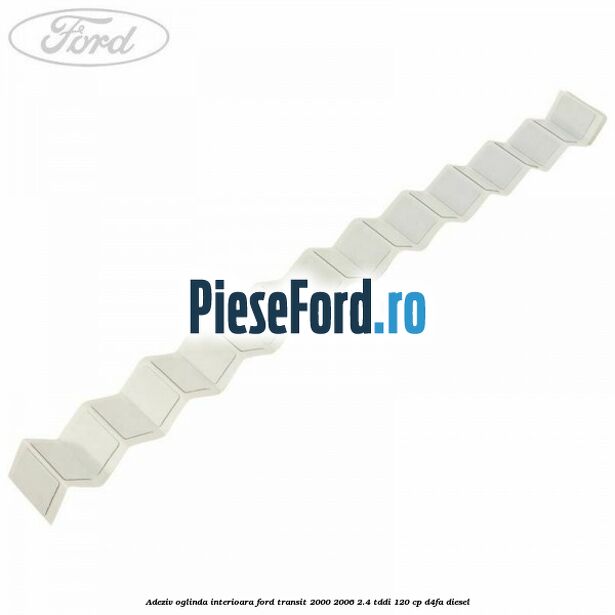 Adeziv oglinda interioara Ford Transit 2000-2006 2.4 TDdi 120 cp D4FA diesel