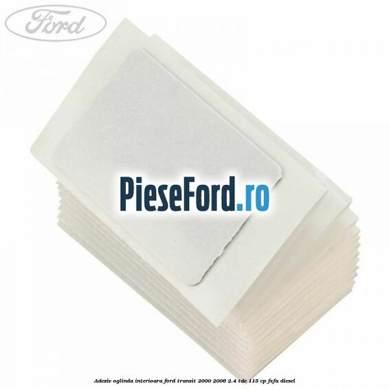 Adeziv oglinda interioara Ford Transit 2000-2006 2.4 TDE 115 cp FXFA diesel