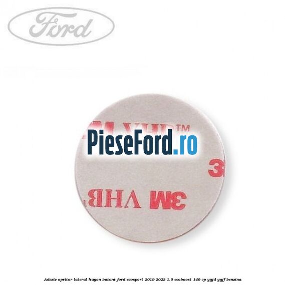 Adeziv opritor lateral hayon batant Ford EcoSport 2019-2023 1.0 EcoBoost 140 cp YYJD, YYJF benzina