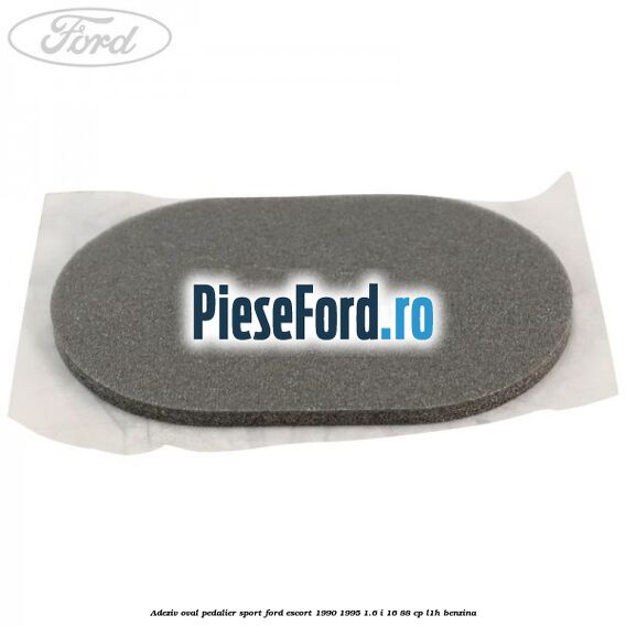 Adeziv oval pedalier sport Ford Escort 1990-1995 1.6 i 16 88 cp L1H benzina