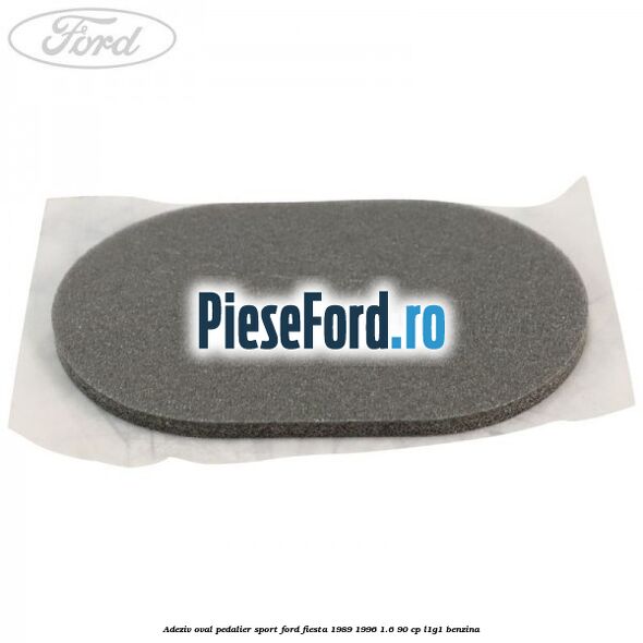 Adeziv oval pedalier sport Ford Fiesta 1989-1996 1.6 90 cp L1G1 benzina