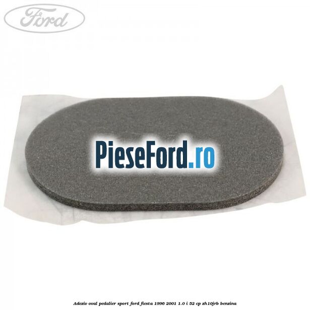 Adeziv oval pedalier sport Ford Fiesta 1996-2001 1.0 i 52 cp ZH10JRB benzina