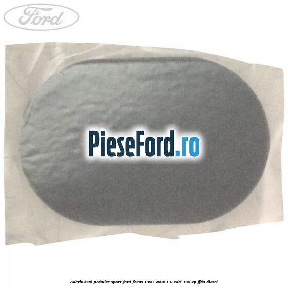 Adeziv oval pedalier sport Ford Focus 1998-2004 1.8 TDCi 100 cp FFDA diesel