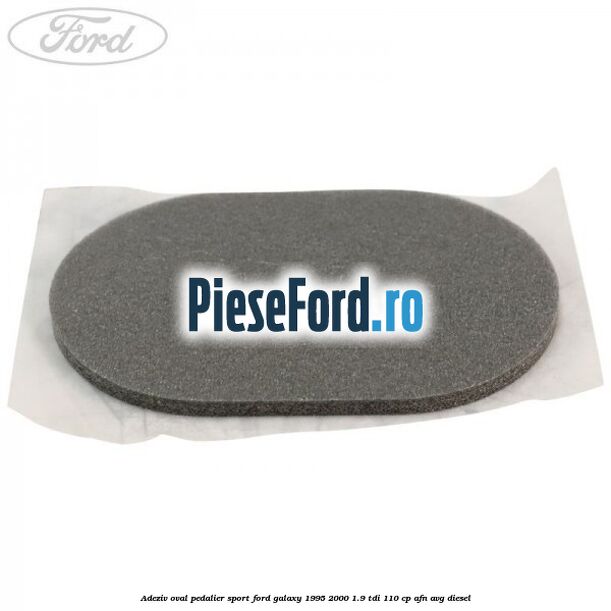 Adeziv oval pedalier sport Ford Galaxy 1995-2000 1.9 TDI 110 cp AFN, AVG diesel