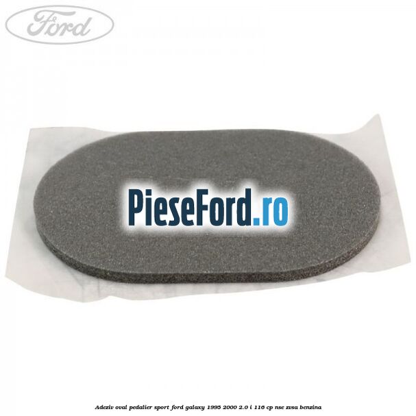 Adeziv oval pedalier sport Ford Galaxy 1995-2000 2.0 i 116 cp NSE, ZVSA benzina