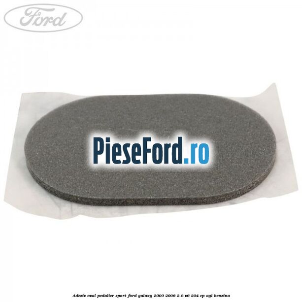 Adeziv oval pedalier sport Ford Galaxy 2000-2006 2.8 V6 204 cp AYL benzina
