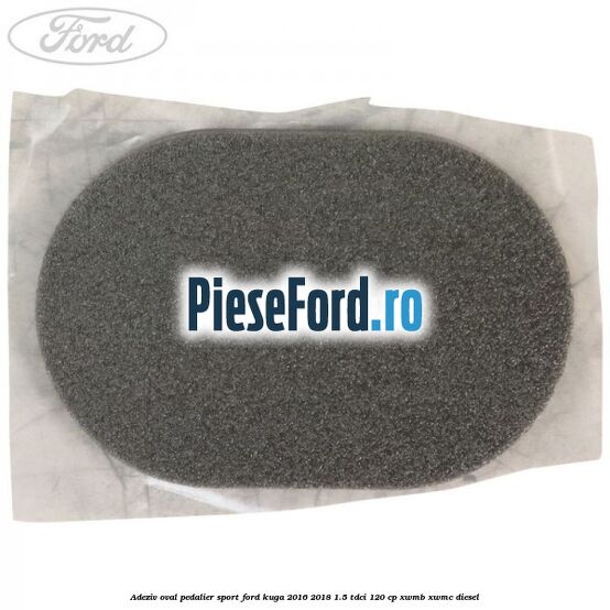 Adeziv oval pedalier sport Ford Kuga 2016-2018 1.5 TDCi 120 cp XWMB, XWMC diesel