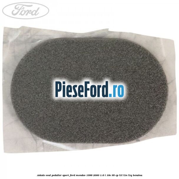 Adeziv oval pedalier sport Ford Mondeo 1996-2000 1.6 i 16V 95 cp L1L, L1N, L1Q benzina