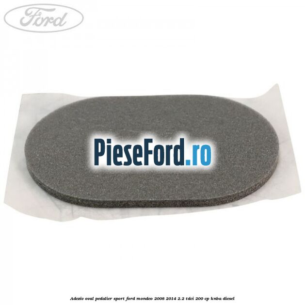Adeziv oval pedalier sport Ford Mondeo 2008-2014 2.2 TDCi 200 cp KNBA diesel