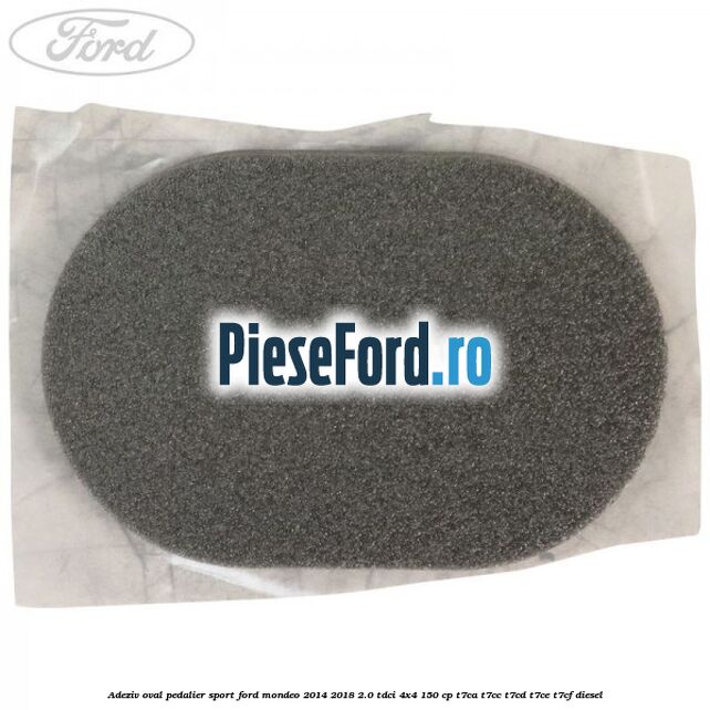 Adeziv oval pedalier sport Ford Mondeo 2014-2018 2.0 TDCi 4x4 150 cp T7CA, T7CC, T7CD, T7CE, T7CF diesel