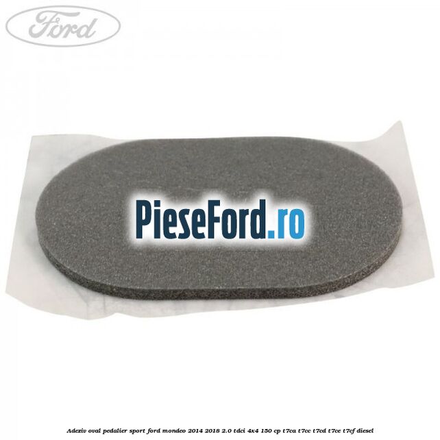 Adeziv oval pedalier sport Ford Mondeo 2014-2018 2.0 TDCi 4x4 150 cp T7CA, T7CC, T7CD, T7CE, T7CF diesel