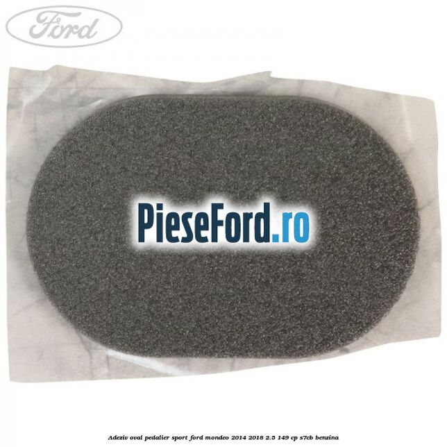 Adeziv oval pedalier sport Ford Mondeo 2014-2018 2.5 149 cp S7CB benzina