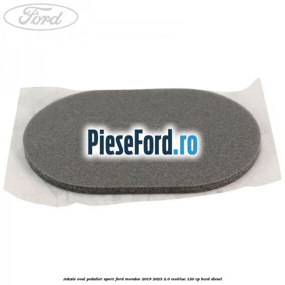 Adeziv oval pedalier sport Ford Mondeo 2019-2023 2.0 EcoBlue 120 cp BCCD diesel