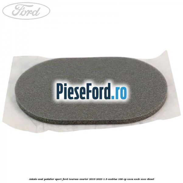 Adeziv oval pedalier sport Ford Tourneo Courier 2019-2023 1.5 EcoBlue 100 cp XXCA, XXCB, XXCC diesel